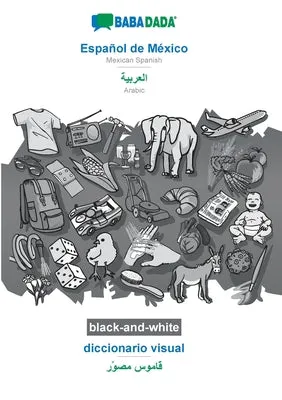 BABADADA BLACKANDWHITE, ESPAOL DE MéXICO  ARABIC (IN ARABIC SCRIPT), DICCIONARIO VISUAL  VISUAL DICTIONARY (IN ARABIC SCRIPT
