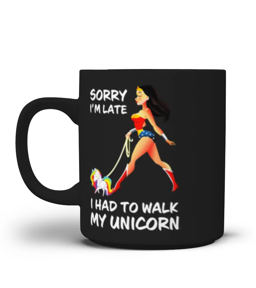 Sorry I'm Late I Had To Walk My Unicorn Taza